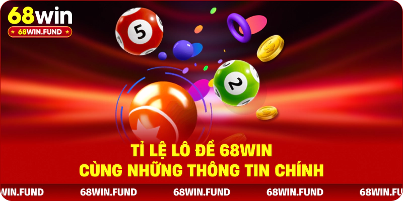 Tỉ lệ lô đề 68WIN cùng những thông tin chính